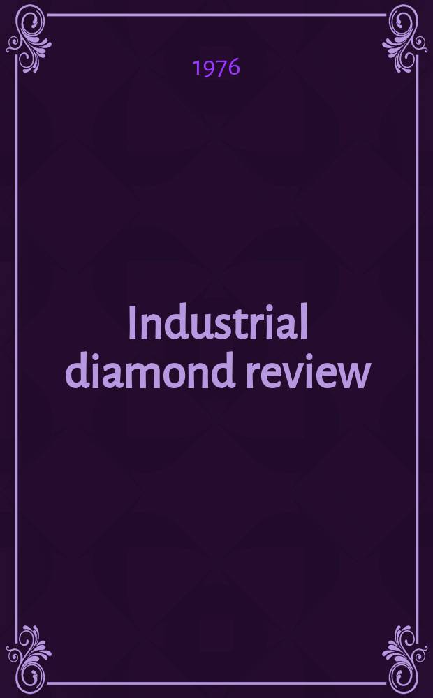 Industrial diamond review : A magazine for precision engineers, makers and users of diamond dies and tools, hard materials and abrasives Ed. arthur Tremayne. 1976, August