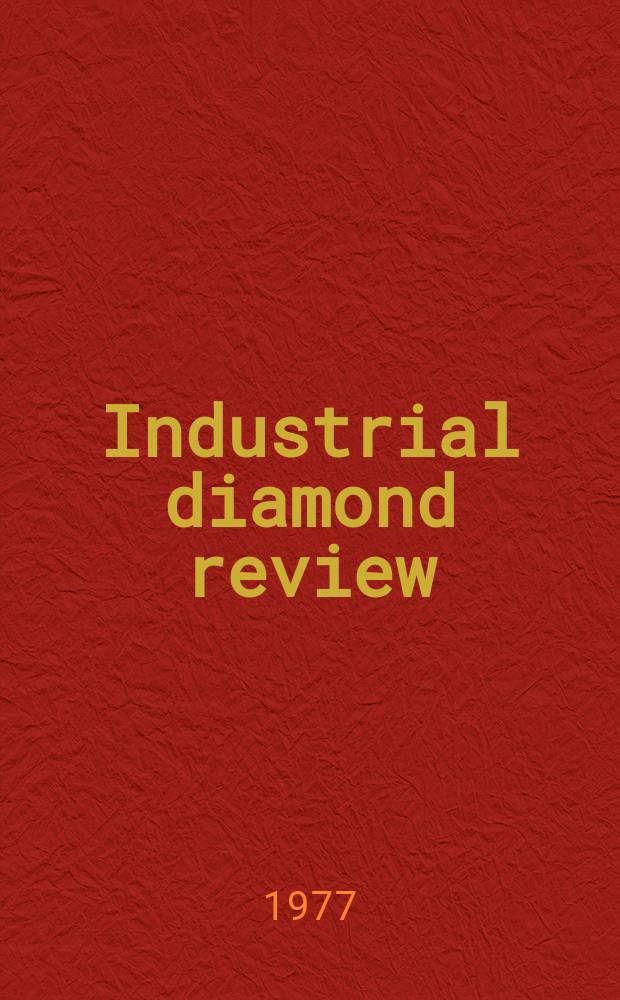 Industrial diamond review : A magazine for precision engineers, makers and users of diamond dies and tools, hard materials and abrasives Ed. arthur Tremayne. 1977, April