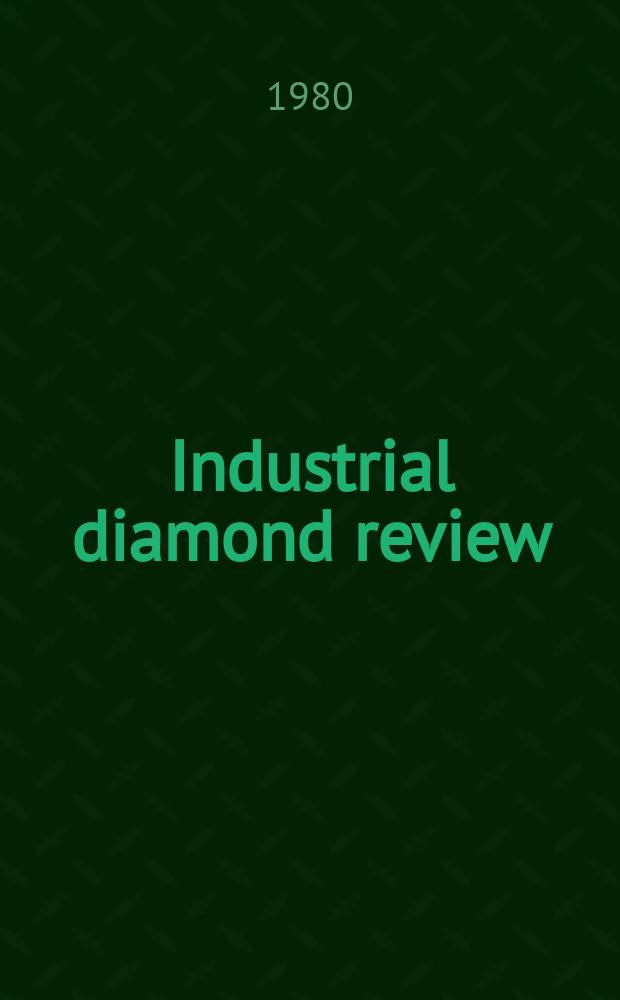 Industrial diamond review : A magazine for precision engineers, makers and users of diamond dies and tools, hard materials and abrasives Ed. arthur Tremayne. 1980, May