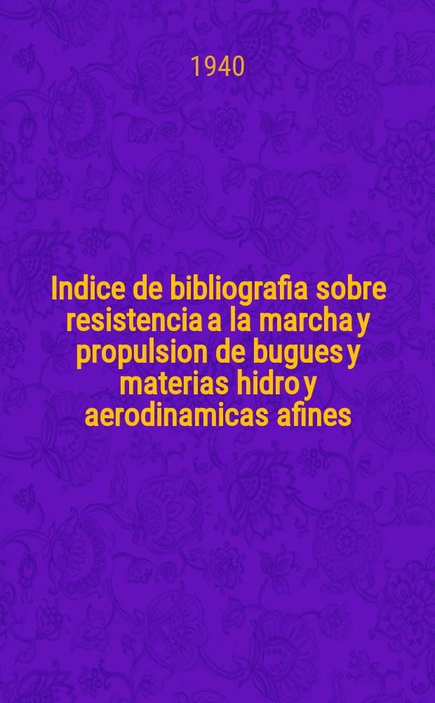 Indice de bibliografia sobre resistencia a la marcha y propulsion de bugues y materias hidro y aerodinamicas afines