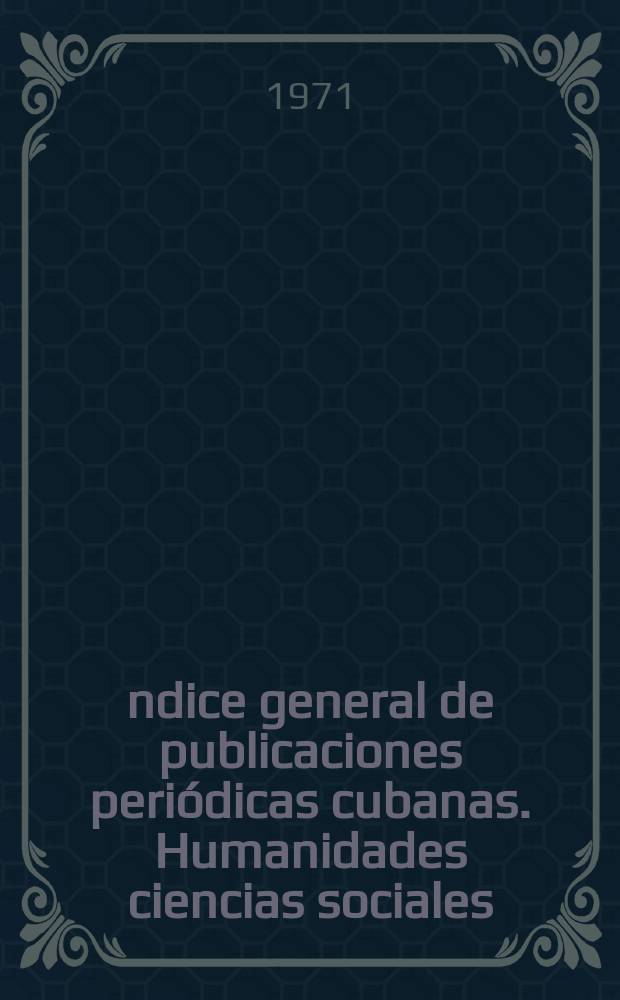 Índice general de publicaciones periódicas cubanas. Humanidades ciencias sociales