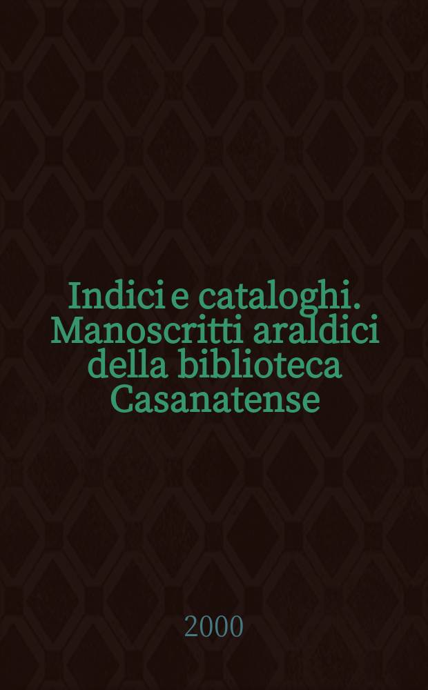 Indici e cataloghi. Manoscritti araldici della biblioteca Casanatense