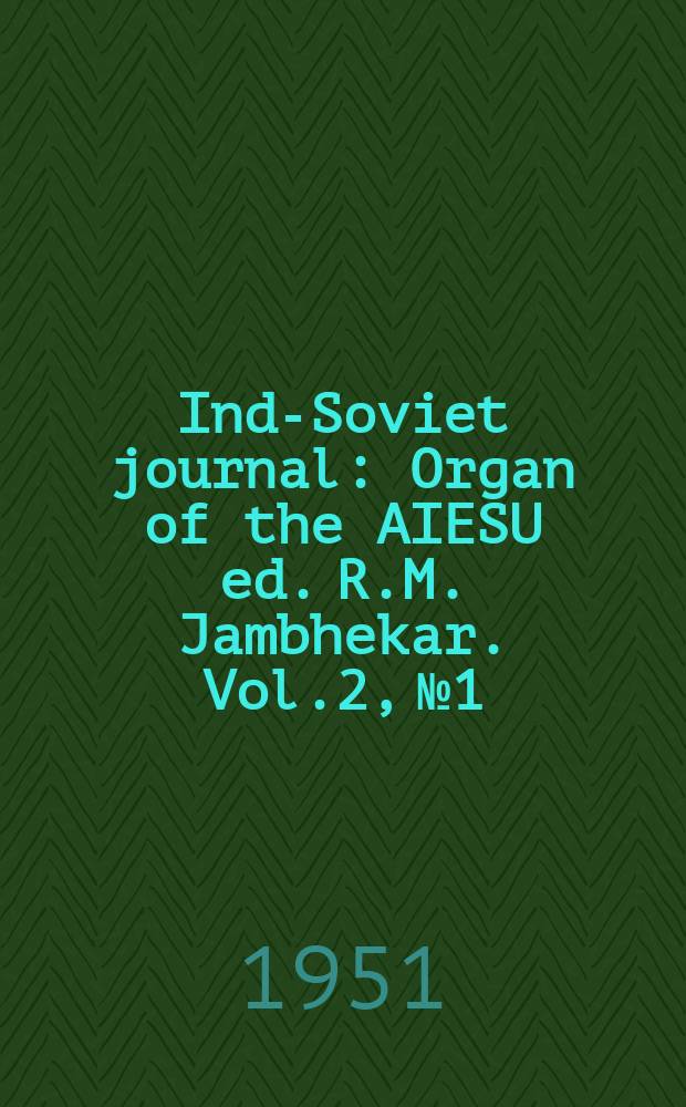 Indo- Soviet journal : Organ of the AIESU ed. R.M. Jambhekar. Vol.2, №1