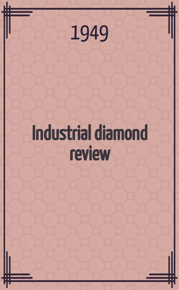Industrial diamond review : A magazine for precision engineers, makers and users of diamond dies and tools, hard materials and abrasives Ed. arthur Tremayne. Vol.9, №103