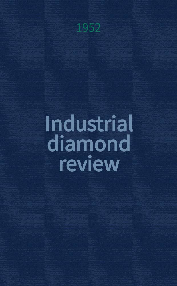 Industrial diamond review : A magazine for precision engineers, makers and users of diamond dies and tools, hard materials and abrasives Ed. arthur Tremayne. Vol.12, №141