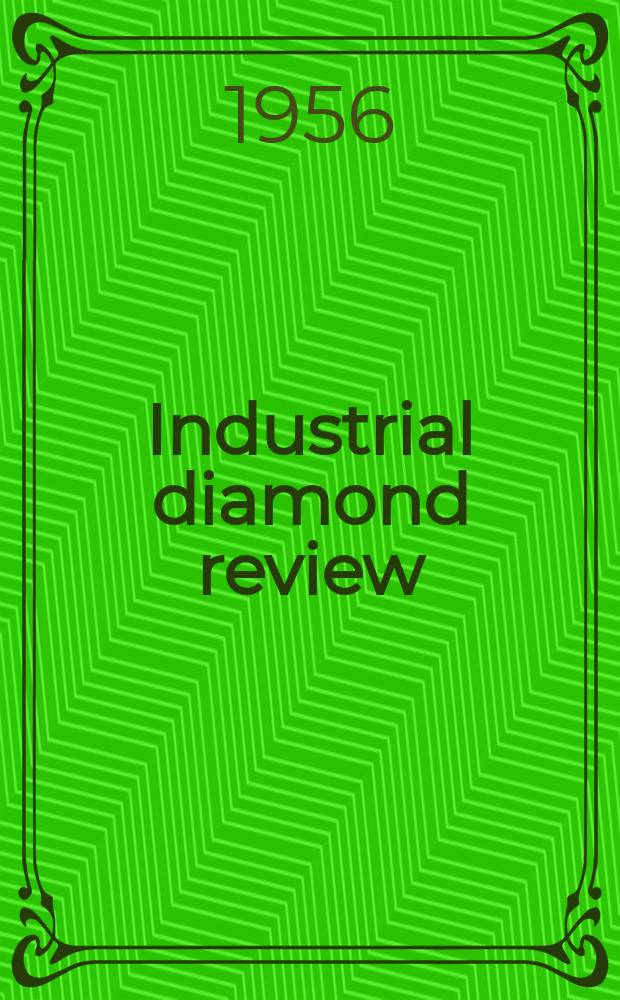 Industrial diamond review : A magazine for precision engineers, makers and users of diamond dies and tools, hard materials and abrasives Ed. arthur Tremayne. Vol.16, №185