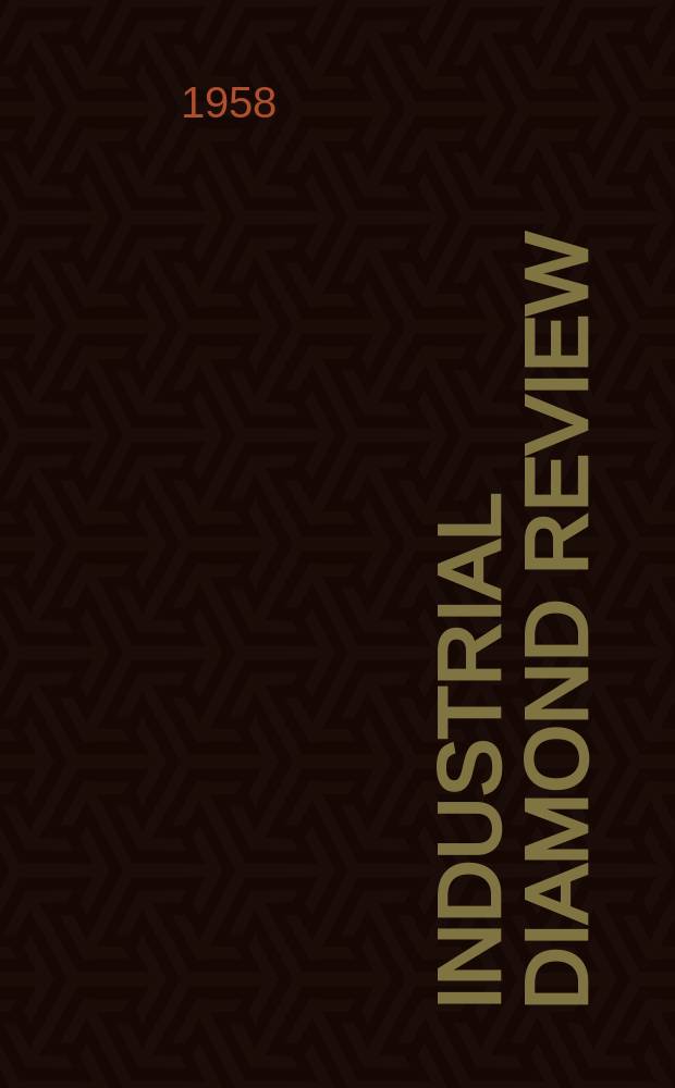 Industrial diamond review : A magazine for precision engineers, makers and users of diamond dies and tools, hard materials and abrasives Ed. arthur Tremayne. Vol.18, №209