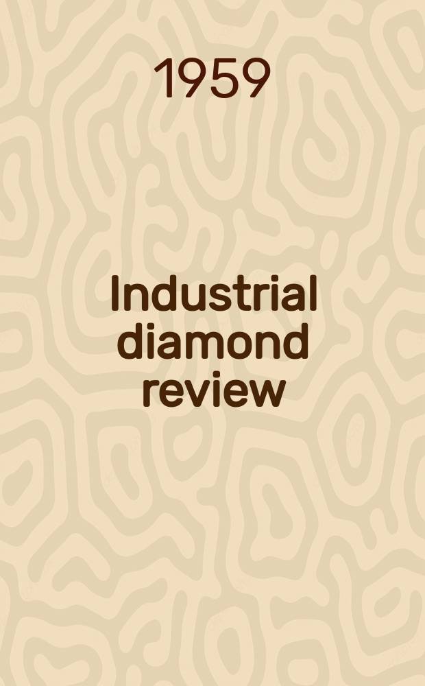 Industrial diamond review : A magazine for precision engineers, makers and users of diamond dies and tools, hard materials and abrasives Ed. arthur Tremayne. Vol.19, №226