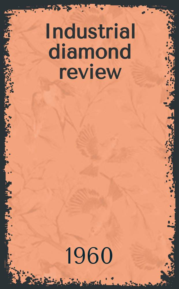 Industrial diamond review : A magazine for precision engineers, makers and users of diamond dies and tools, hard materials and abrasives Ed. arthur Tremayne. Vol.20, №231