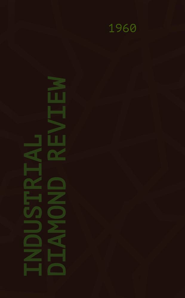 Industrial diamond review : A magazine for precision engineers, makers and users of diamond dies and tools, hard materials and abrasives Ed. arthur Tremayne. Vol.20, №235