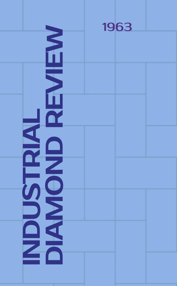 Industrial diamond review : A magazine for precision engineers, makers and users of diamond dies and tools, hard materials and abrasives Ed. arthur Tremayne. Vol.23, №268