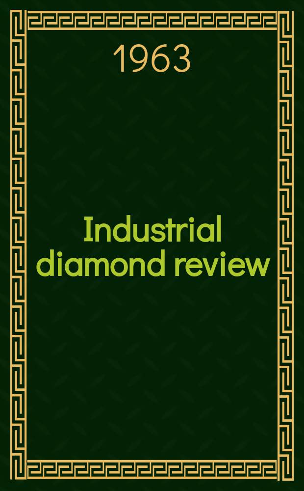 Industrial diamond review : A magazine for precision engineers, makers and users of diamond dies and tools, hard materials and abrasives Ed. arthur Tremayne. Vol.23, №277