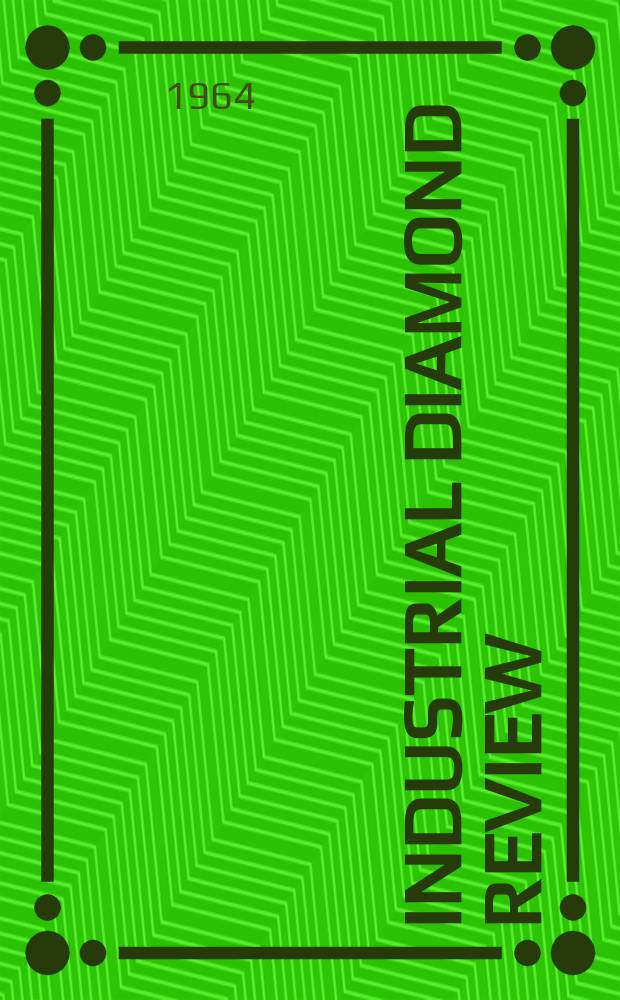Industrial diamond review : A magazine for precision engineers, makers and users of diamond dies and tools, hard materials and abrasives Ed. arthur Tremayne. Vol.24, №289