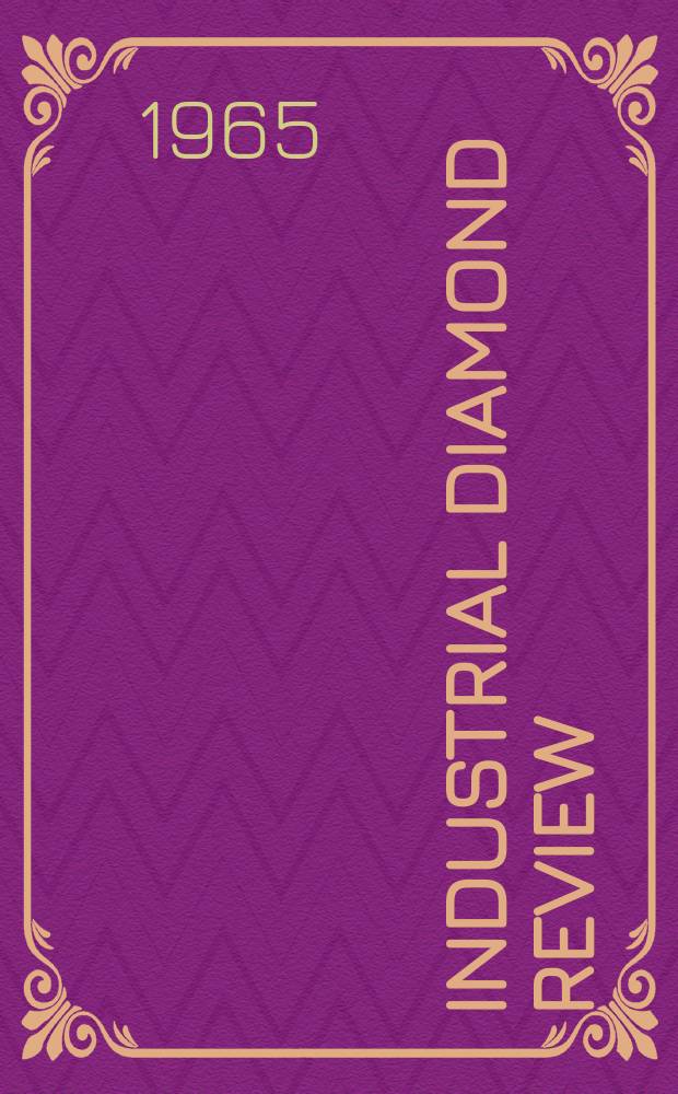 Industrial diamond review : A magazine for precision engineers, makers and users of diamond dies and tools, hard materials and abrasives Ed. arthur Tremayne. Vol.25, №291