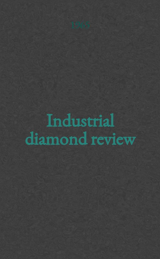 Industrial diamond review : A magazine for precision engineers, makers and users of diamond dies and tools, hard materials and abrasives Ed. arthur Tremayne. Vol.25, №297