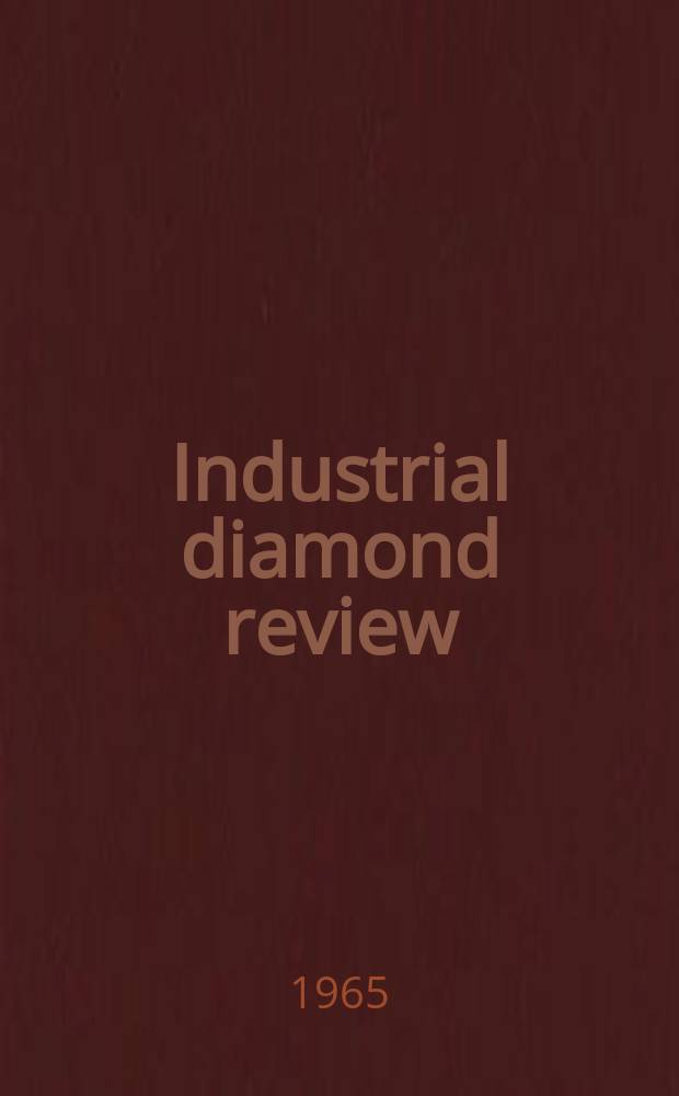 Industrial diamond review : A magazine for precision engineers, makers and users of diamond dies and tools, hard materials and abrasives Ed. arthur Tremayne. Vol.25, №301