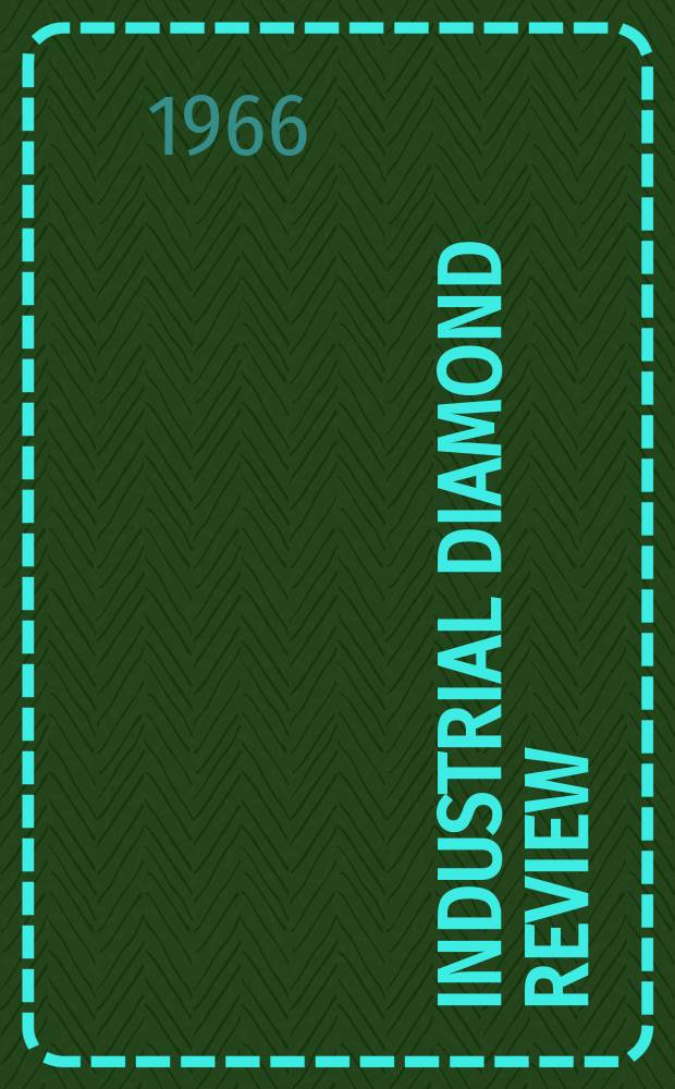 Industrial diamond review : A magazine for precision engineers, makers and users of diamond dies and tools, hard materials and abrasives Ed. arthur Tremayne. Vol.26, №303