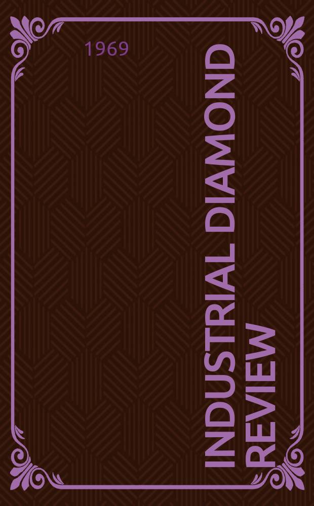 Industrial diamond review : A magazine for precision engineers, makers and users of diamond dies and tools, hard materials and abrasives Ed. arthur Tremayne. Vol.29, №343
