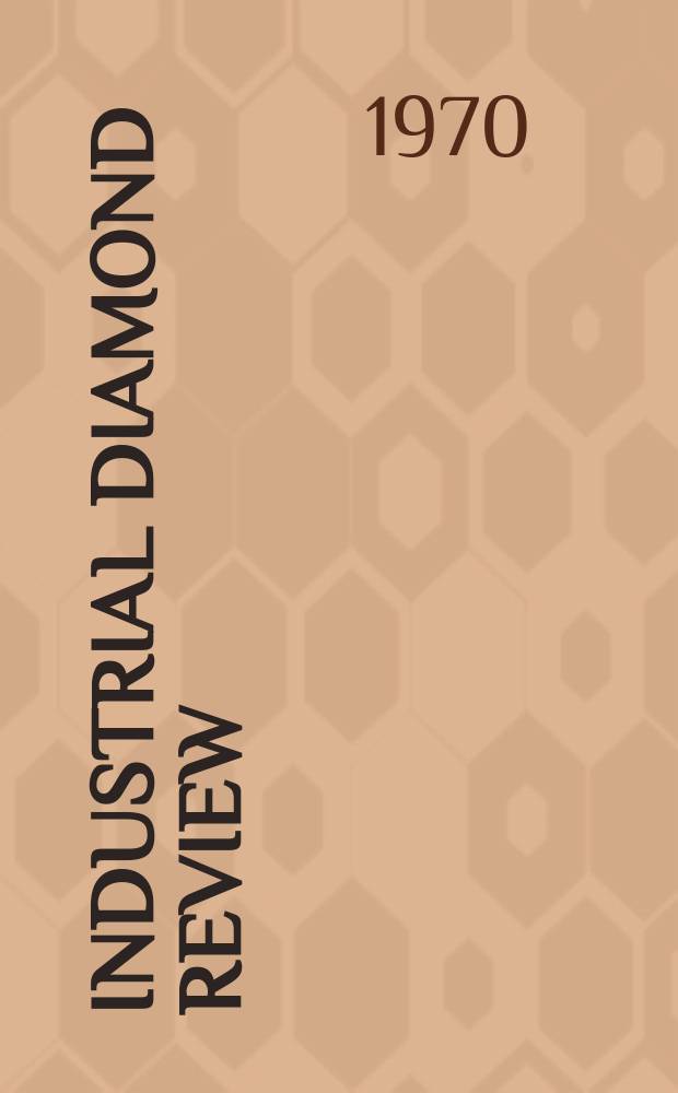Industrial diamond review : A magazine for precision engineers, makers and users of diamond dies and tools, hard materials and abrasives Ed. arthur Tremayne. Vol.30, №355