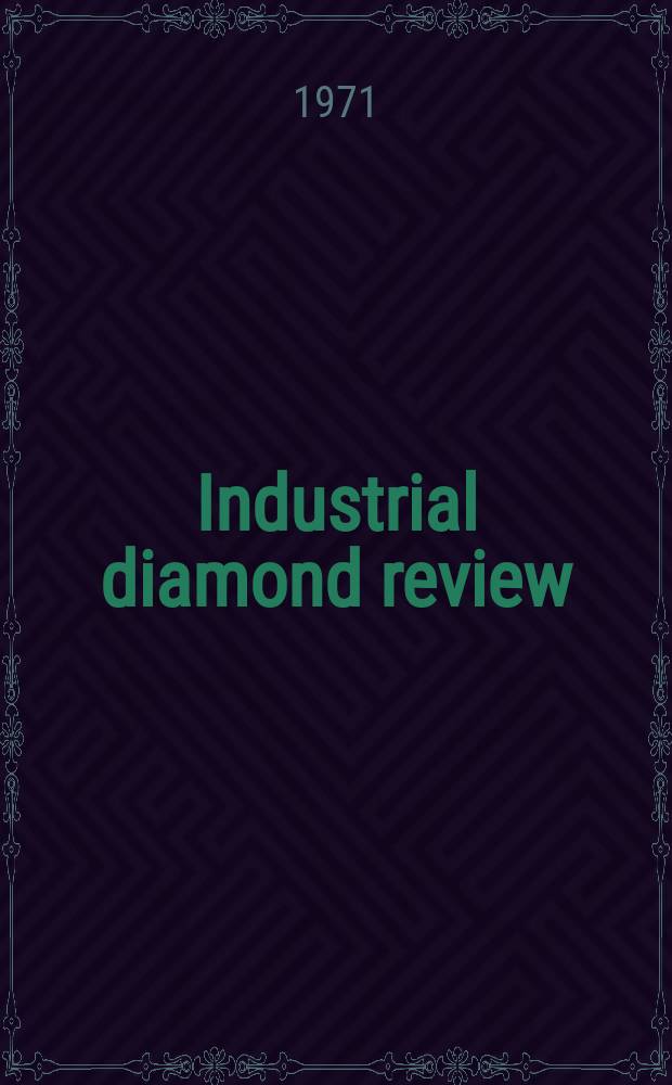Industrial diamond review : A magazine for precision engineers, makers and users of diamond dies and tools, hard materials and abrasives Ed. arthur Tremayne. 1971, August
