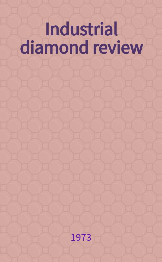 Industrial diamond review : A magazine for precision engineers, makers and users of diamond dies and tools, hard materials and abrasives Ed. arthur Tremayne. 1973, January