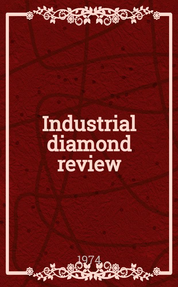 Industrial diamond review : A magazine for precision engineers, makers and users of diamond dies and tools, hard materials and abrasives Ed. arthur Tremayne. 1974, October