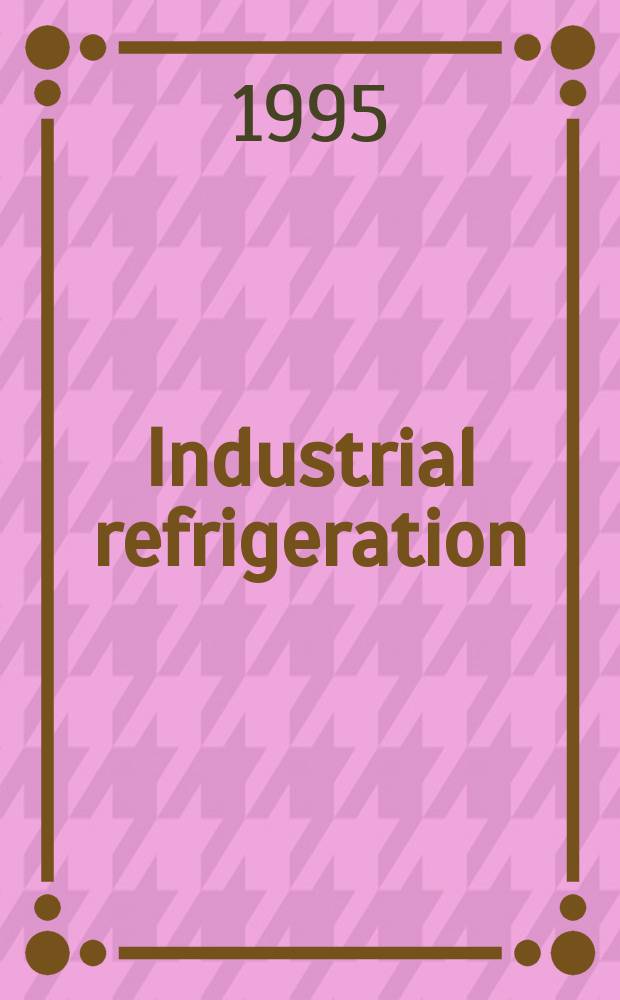 Industrial refrigeration : Formerly Ice and refrigeration