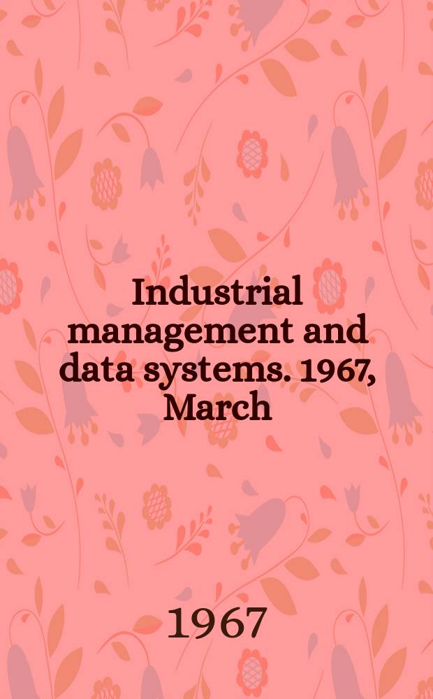 Industrial management and data systems. 1967, March