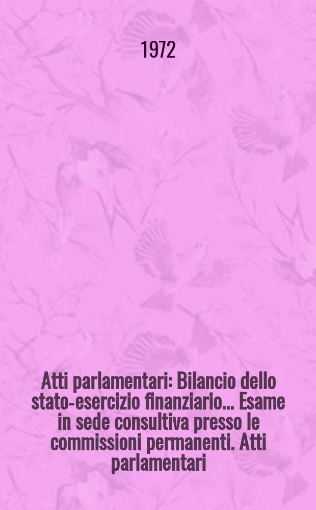 Atti parlamentari : Bilancio dello stato-esercizio finanziario... Esame in sede consultiva presso le commissioni permanenti. Atti parlamentari