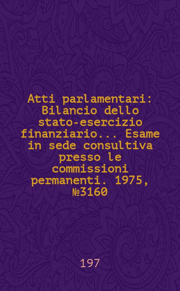 Atti parlamentari : Bilancio dello stato-esercizio finanziario... Esame in sede consultiva presso le commissioni permanenti. 1975, №3160