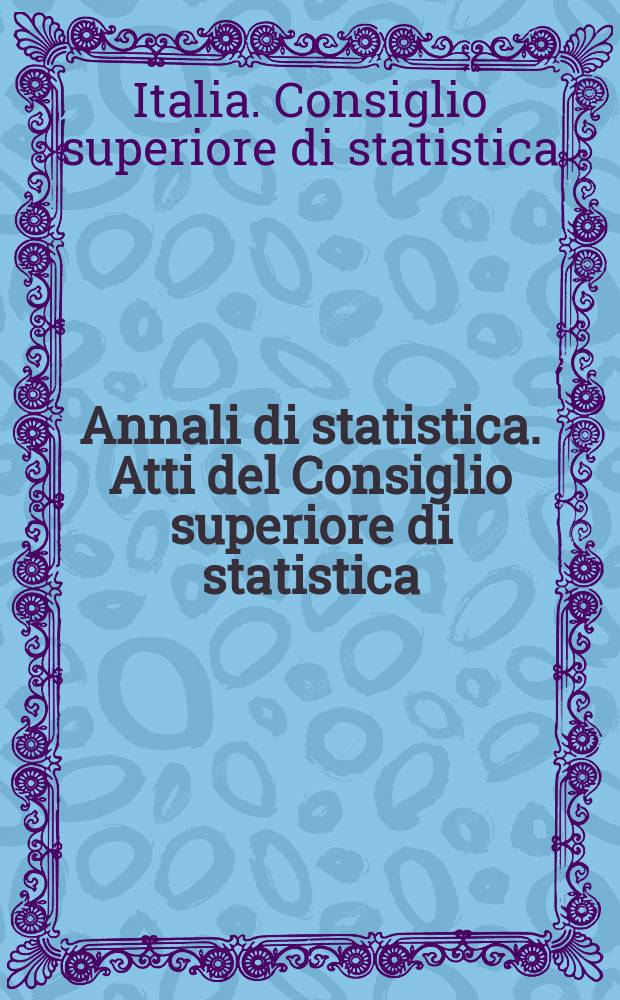 Annali di statistica. Atti del Consiglio superiore di statistica