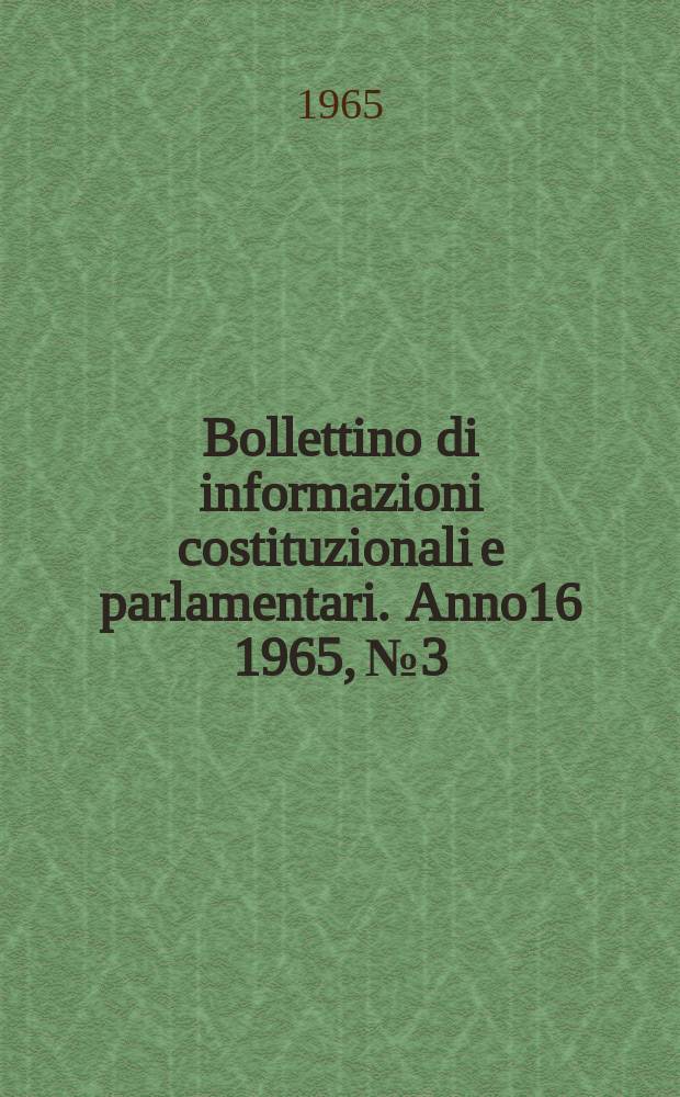 Bollettino di informazioni costituzionali e parlamentari. Anno16 1965, №3
