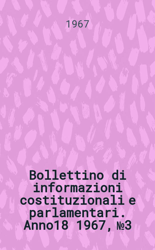 Bollettino di informazioni costituzionali e parlamentari. Anno18 1967, №3