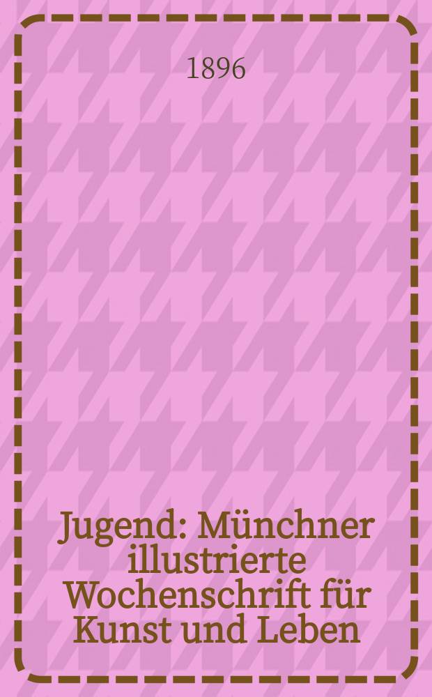 Jugend : Münchner illustrierte Wochenschrift für Kunst und Leben