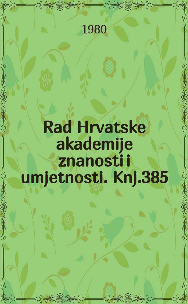 Rad Hrvatske akademije znanosti i umjetnosti. Knj.385