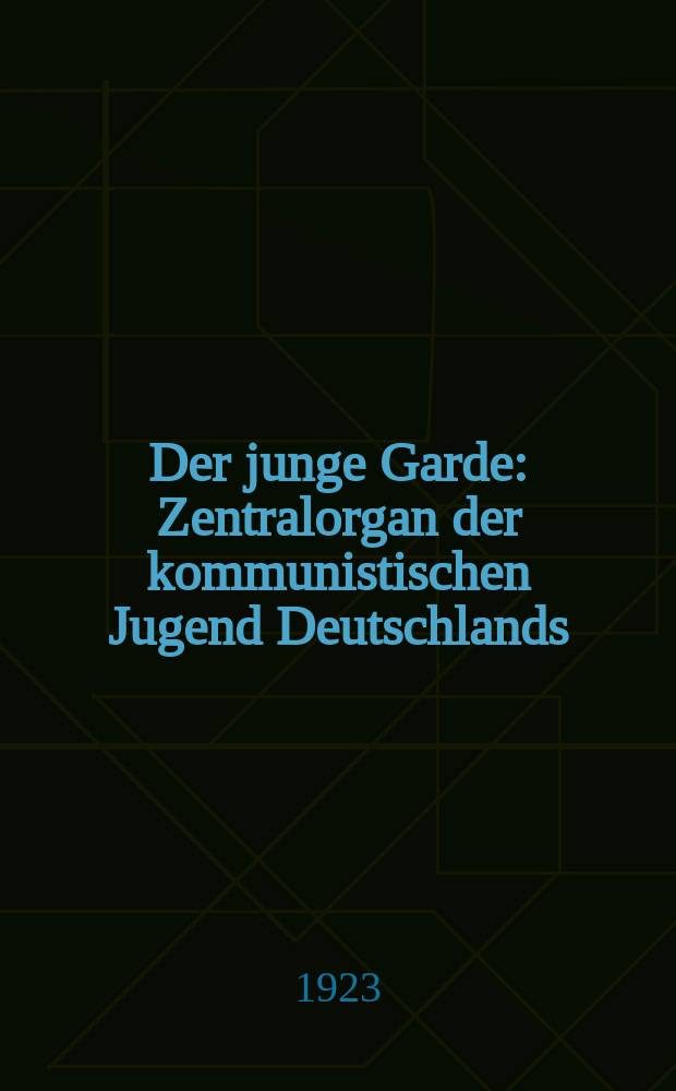 Der junge Garde : Zentralorgan der kommunistischen Jugend Deutschlands : Sektion der Kommunistischen jugendinternationale