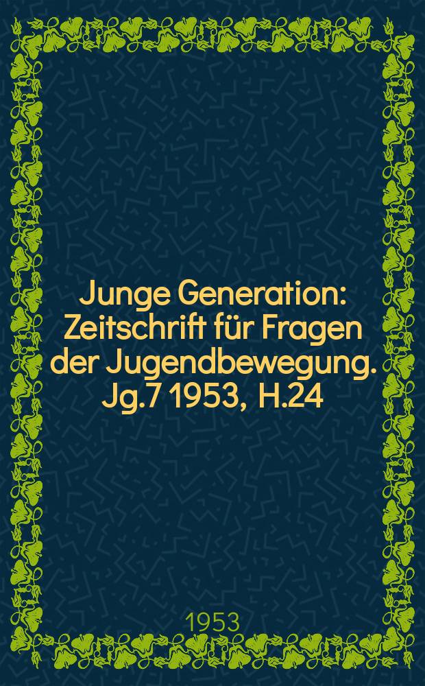 Junge Generation : Zeitschrift für Fragen der Jugendbewegung. Jg.7 1953, H.24