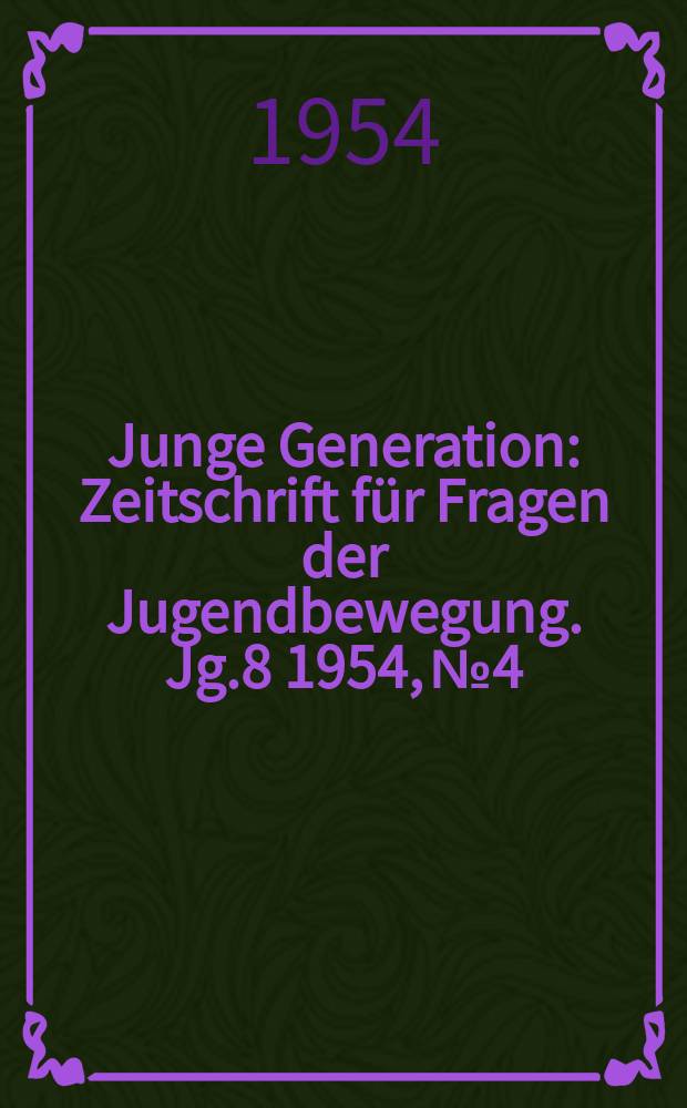 Junge Generation : Zeitschrift für Fragen der Jugendbewegung. Jg.8 1954, №4
