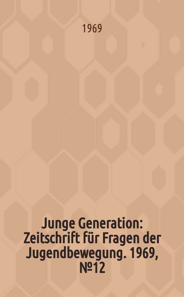 Junge Generation : Zeitschrift für Fragen der Jugendbewegung. 1969, №12 : (ABC für den Funktionär der Grundorganisation)