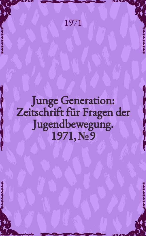 Junge Generation : Zeitschrift für Fragen der Jugendbewegung. 1971, №9 : (ABC für den Funktionär der Grundorganisation)