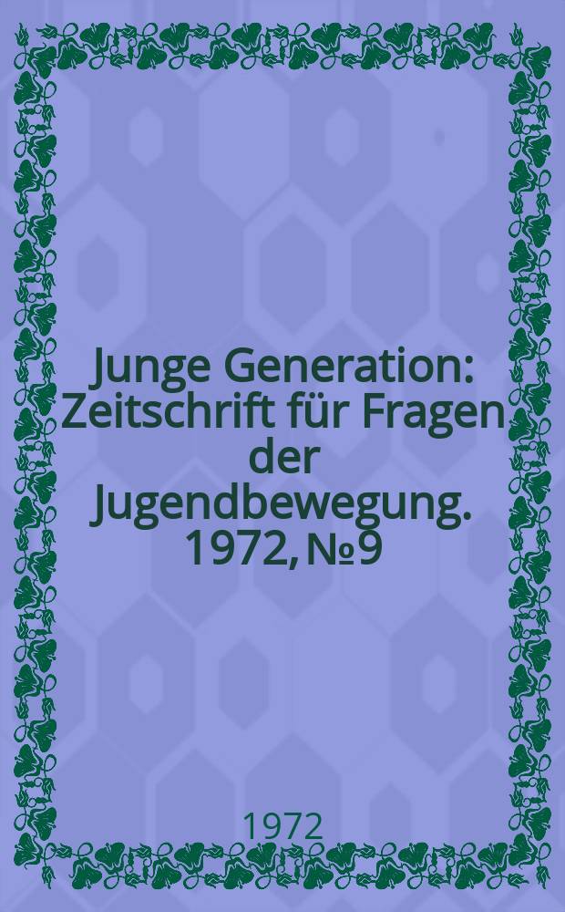 Junge Generation : Zeitschrift für Fragen der Jugendbewegung. 1972, №9 : (ABC für den Funktionär der Grundorganisation)