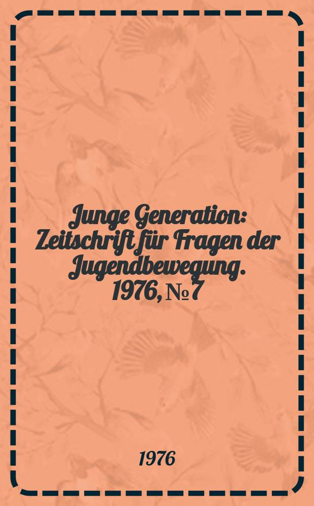 Junge Generation : Zeitschrift f&uuml;r Fragen der Jugendbewegung. 1976, №7 : (X. Parlament der FDJ)