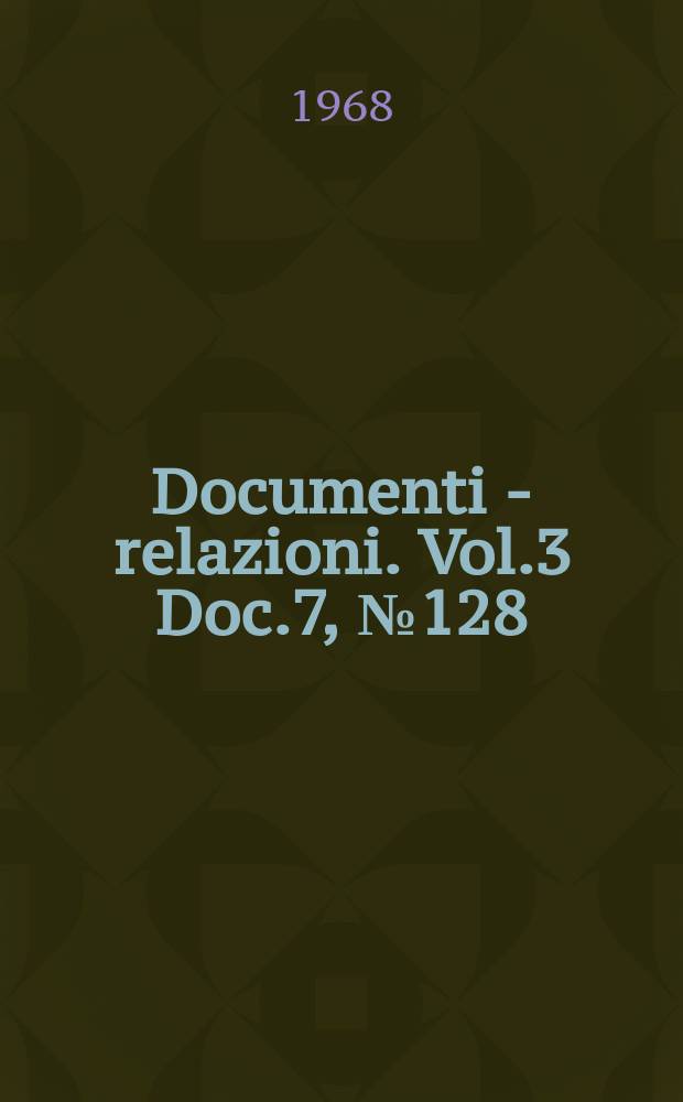 Documenti - relazioni. Vol.3 Doc.7, №128