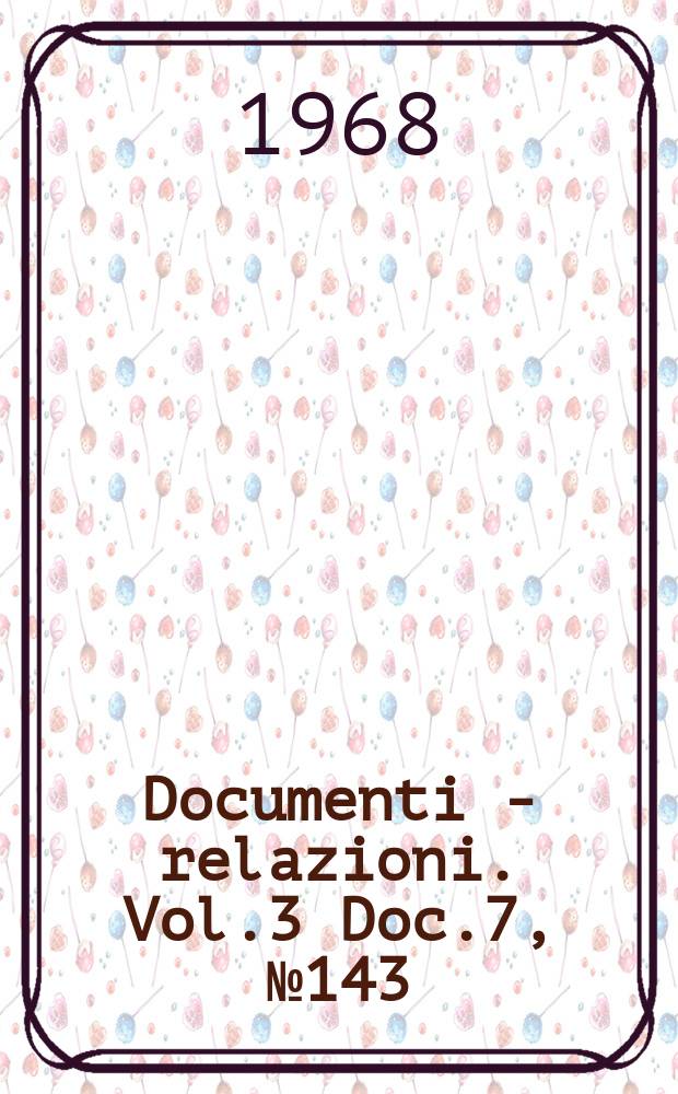 Documenti - relazioni. Vol.3 Doc.7, №143