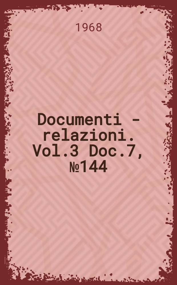 Documenti - relazioni. Vol.3 Doc.7, №144
