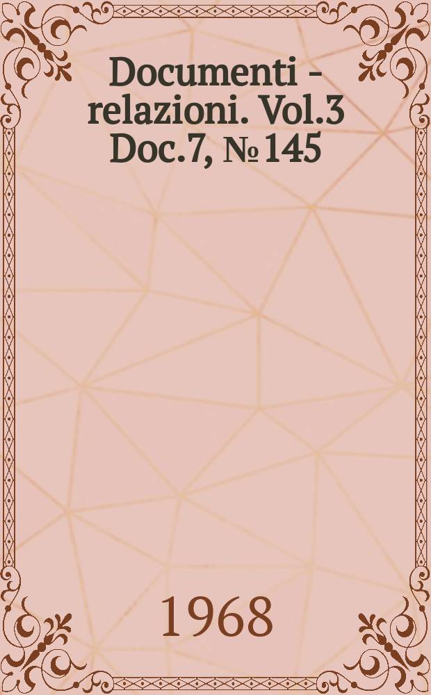 Documenti - relazioni. Vol.3 Doc.7, №145