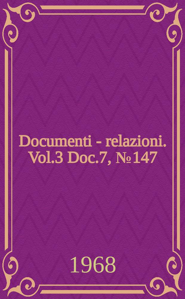 Documenti - relazioni. Vol.3 Doc.7, №147