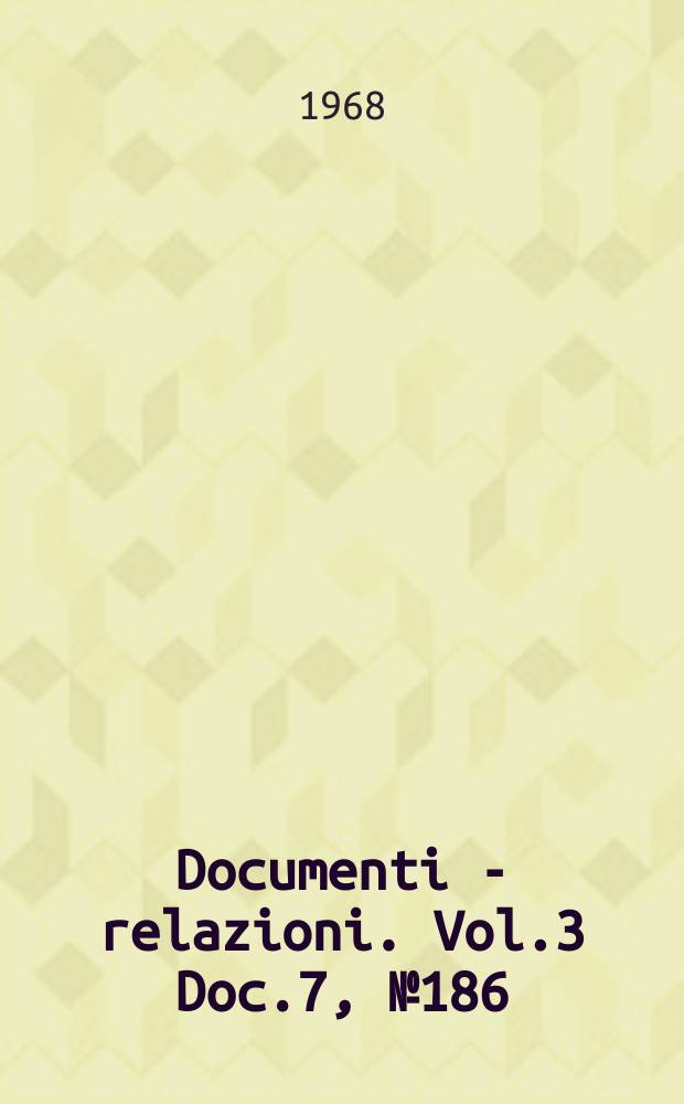 Documenti - relazioni. Vol.3 Doc.7, №186