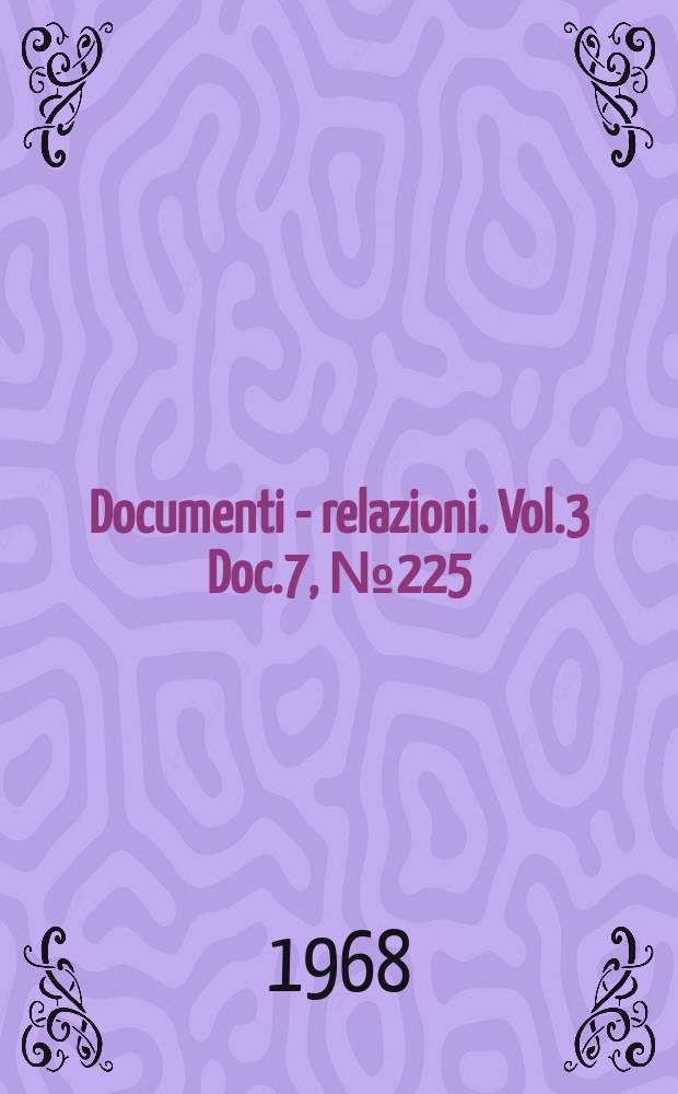 Documenti - relazioni. Vol.3 Doc.7, №225