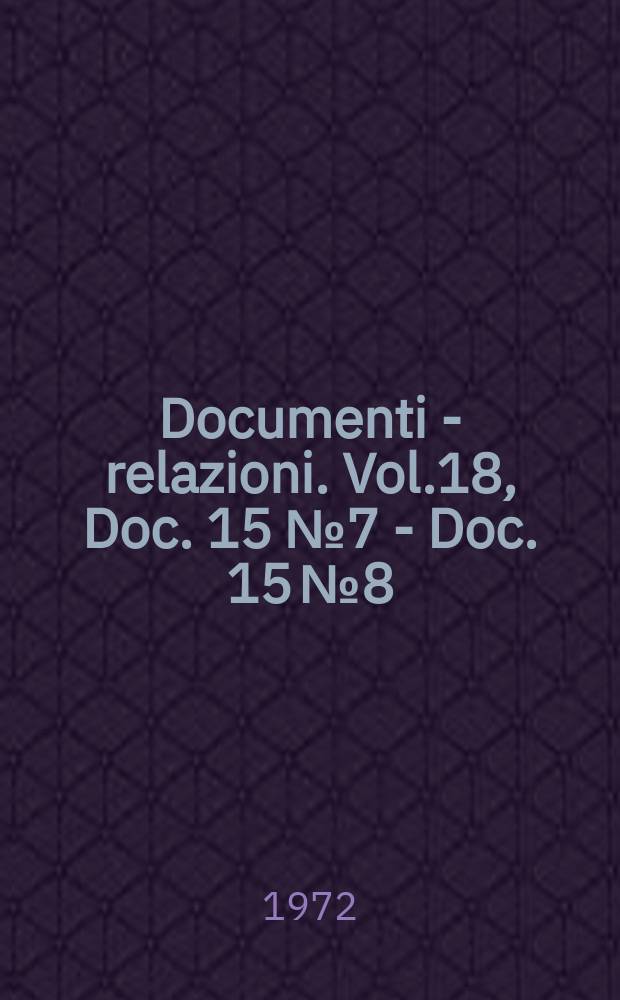 Documenti - relazioni. Vol.18, Doc. 15 №7 - Doc. 15 №8